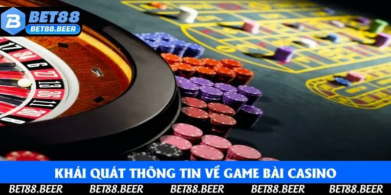 Khái quát thông tin về game bài casino
